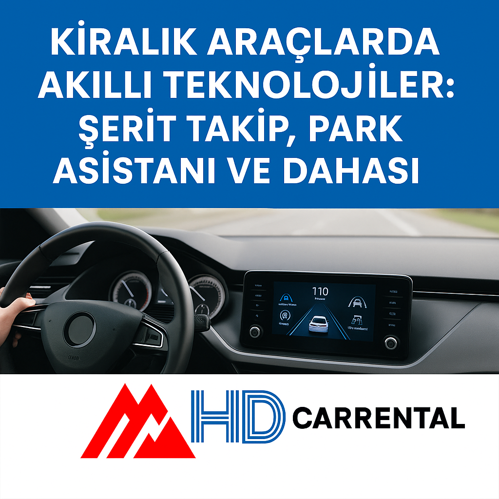 Kiralık Araçlarda Akıllı Teknolojiler: Şerit Takip, Park Asistanı ve Dahası