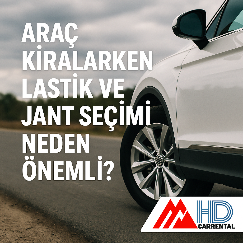 Araç Kiralarken Lastik ve Jant Seçimi Neden Önemli?