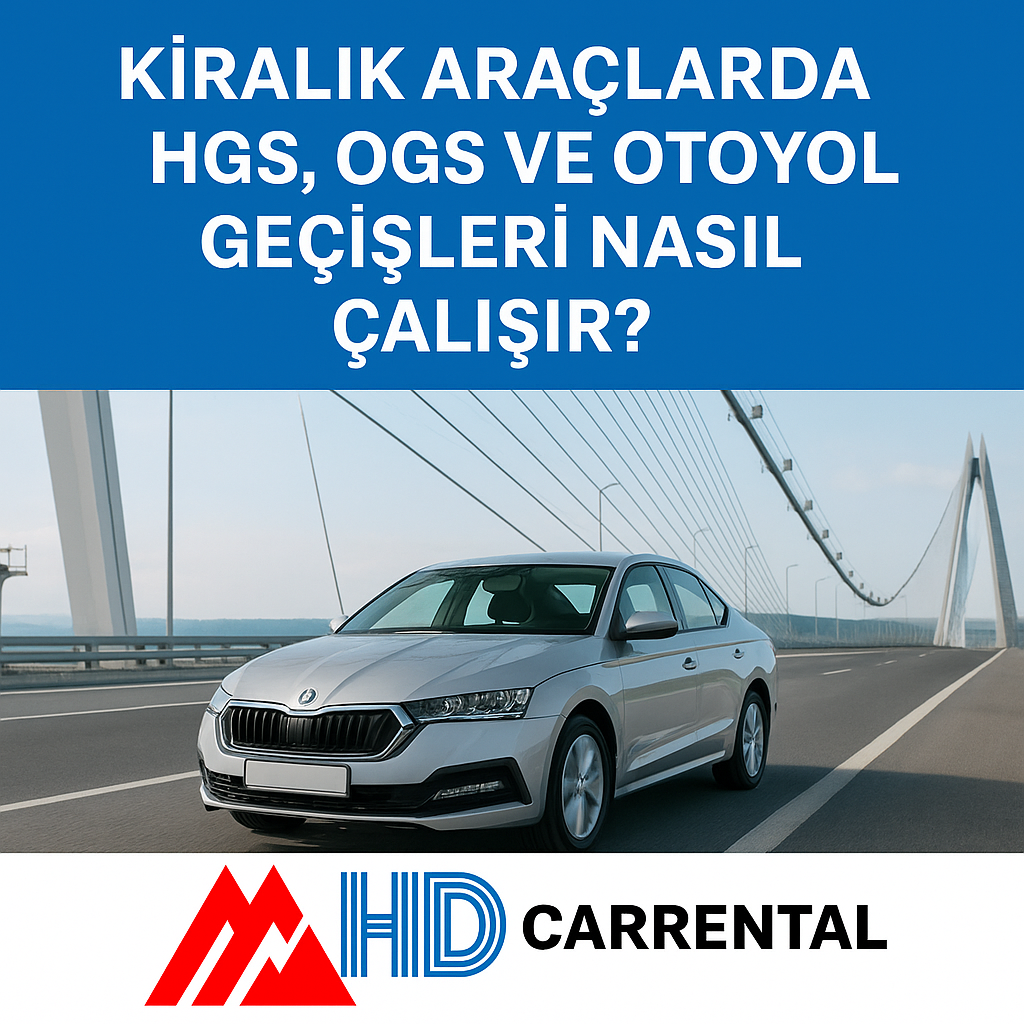 Kiralık Araçlarda HGS, OGS ve Otoyol Geçişleri Nasıl Çalışır?