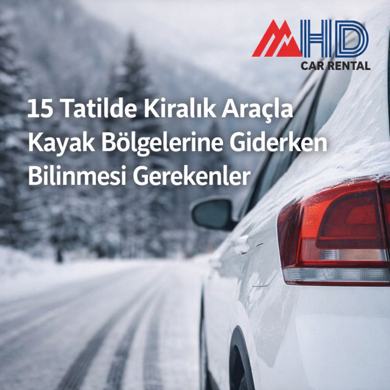 15 Tatilde Kiralık Araçla Kayak Bölgelerine Giderken Bilinmesi Gerekenler